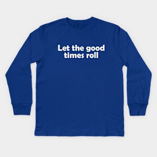 Let the good times roll Kids Long Sleeve T-Shirt